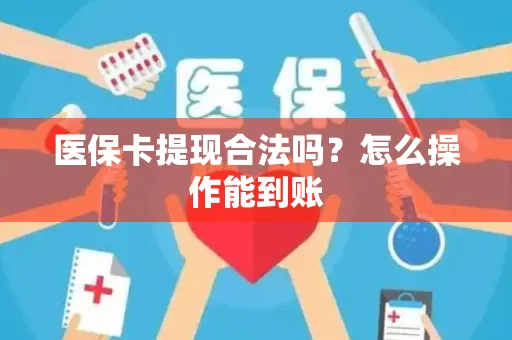 医保卡提现合法吗？怎么操作能到账